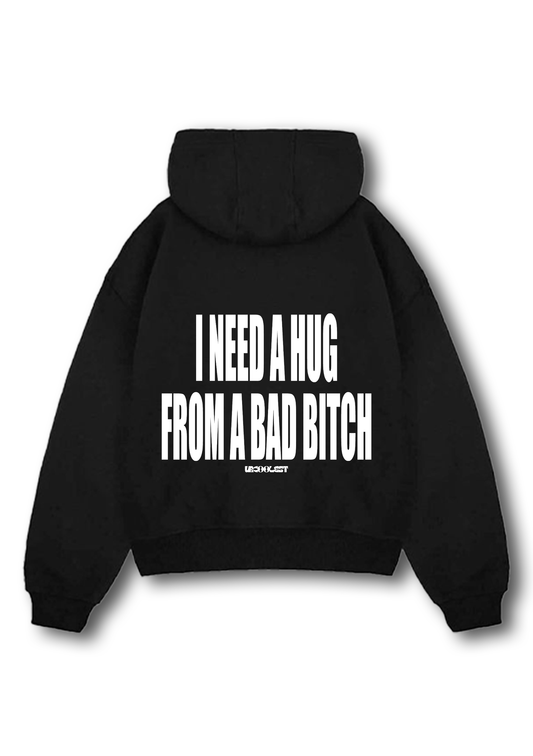I NEED HUG FROM A BAD BITCH