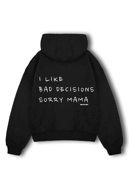 I like bad decisions, sorry mama