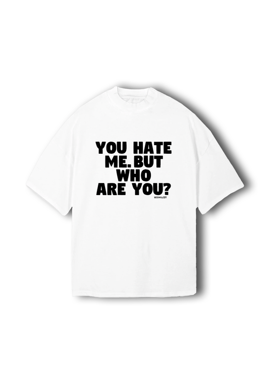 You hate me. But who are you?