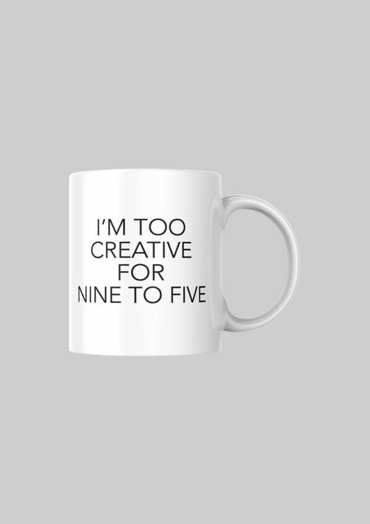 I'm too creative for nine to five hrnek